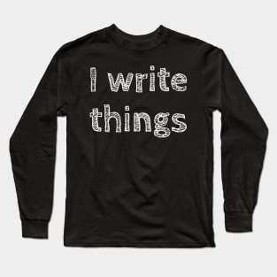 I Write Things Long Sleeve T-Shirt